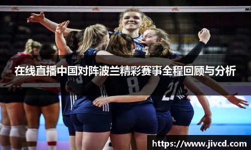 MILE米乐集团在线直播中国对阵波兰精彩赛事全程回顾与分析