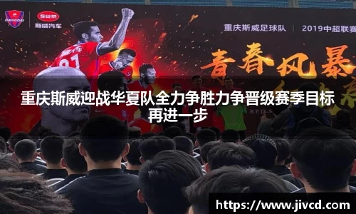 MILE米乐集团重庆斯威迎战华夏队全力争胜力争晋级赛季目标再进一步