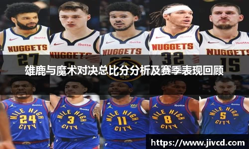 MILE米乐集团雄鹿与魔术对决总比分分析及赛季表现回顾
